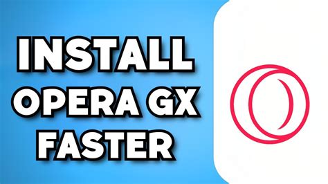 How to Make Opera GX Download Faster: A Guide with Tips and Strategies